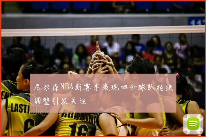 尼尔森NBA新赛季表现回升球队轮换调整引发关注