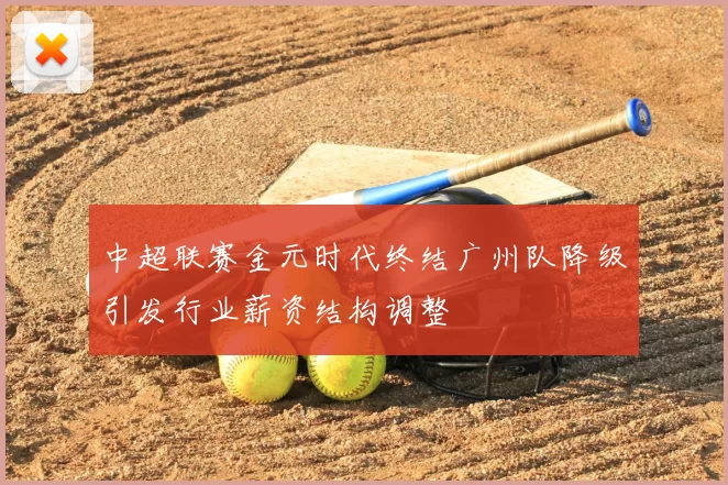 中超联赛金元时代终结广州队降级引发行业薪资结构调整