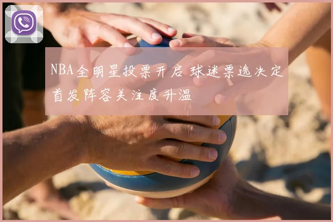 NBA全明星投票开启 球迷票选决定首发阵容关注度升温