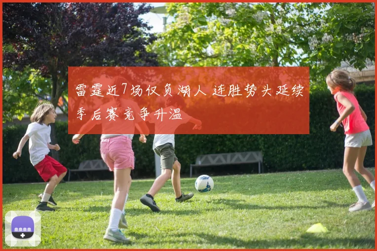 雷霆近7场仅负湖人 连胜势头延续季后赛竞争升温