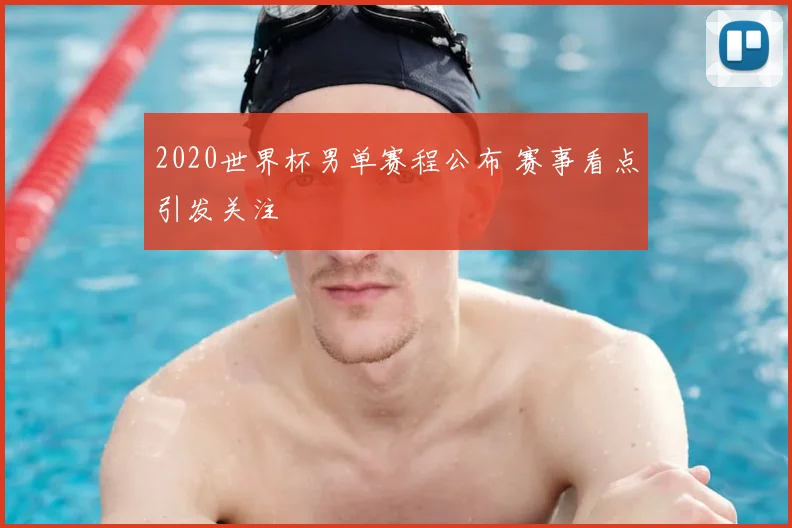 2020世界杯男单赛程公布 赛事看点引发关注